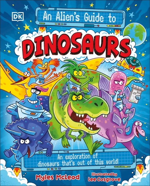 An Alien's Guide to An Alien's Guide to Dinosaurs: An Exploration of Dinosaurs That's Out of This World!, (Paperback)