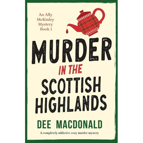 An Ally McKinley Mystery Murder in the Scottish Highlands: A completely addictive cozy murder mystery, Book 1, (Paperback)