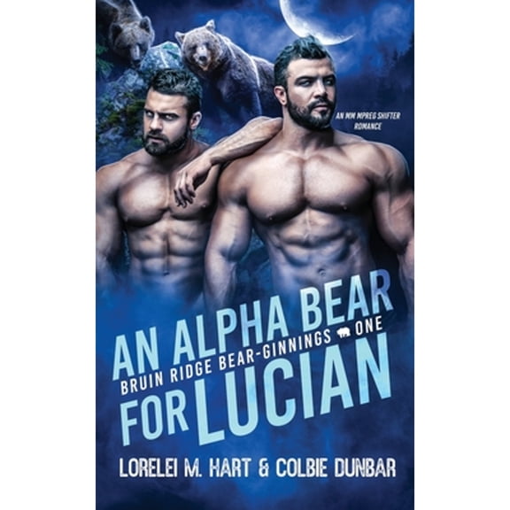 An Alpha Bear For Lucian: An MM Shifter Mpreg Romance (Paperback) by Colbie Dunbar, Lorelei M Hart