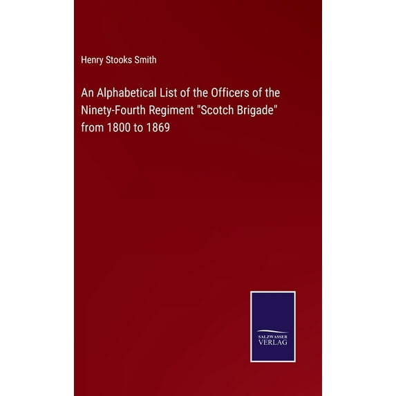 An Alphabetical List of the Officers of the Ninety-Fourth Regiment "Scotch Brigade" from 1800 to 1869 (Hardcover)