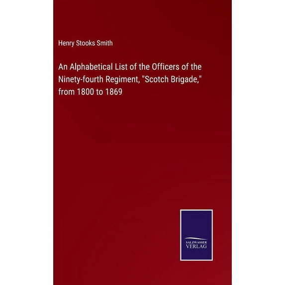 An Alphabetical List of the Officers of the Ninety-fourth Regiment, "Scotch Brigade," from 1800 to 1869 (Hardcover)