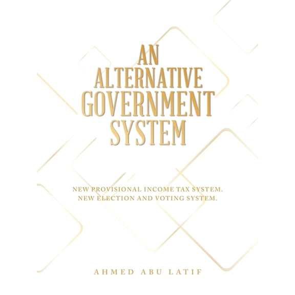 An Alternative Government System: New Provisional Income Tax System New Election and Voting System, (Paperback)