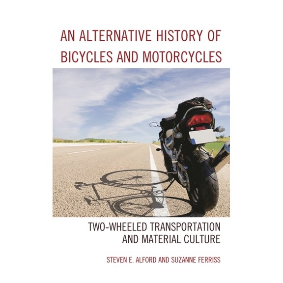Alternative History of Bicycles and Motorcycles: Two-Wheeled Transportation and Material Culture, (Paperback)