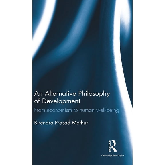 An Alternative Philosophy of Development: From economism to human well-being, (Hardcover)