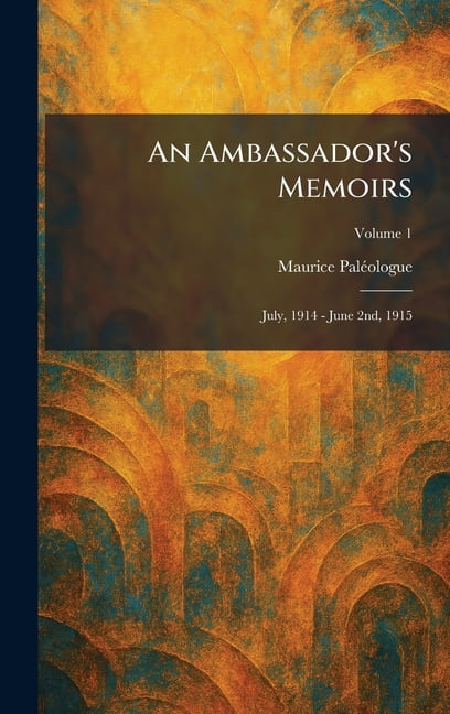 An Ambassador's Memoirs: July, 1914 - June 2nd, 1915, (Hardcover)