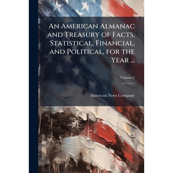An American Almanac and Treasury of Facts, Statistical, Financial, and Political, for the Year ...; Volume 2 (Paperback)