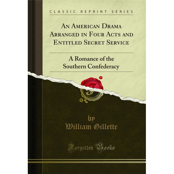 An American Drama Arranged in Four Acts and Entitled Secret Service (Classic Reprint)