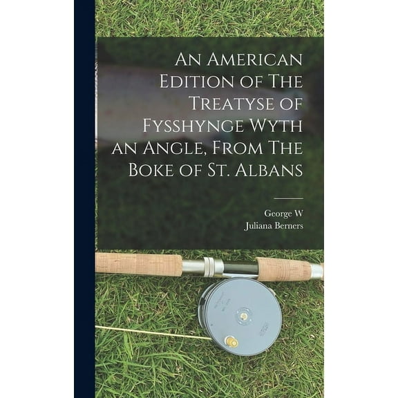 An American Edition of The Treatyse of Fysshynge Wyth an Angle, From The Boke of St. Albans, (Hardcover)