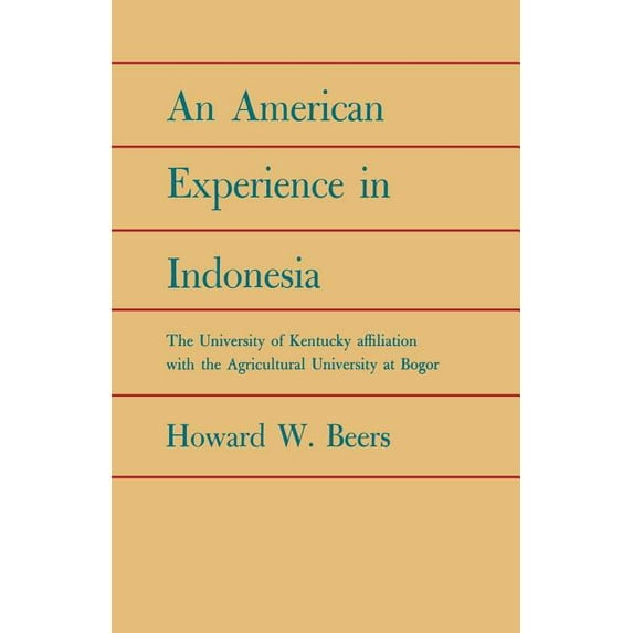 An American Experience in Indonesia: The University of Kentucky Affiliation with the Agricultural University at Bogor, (Paperback)