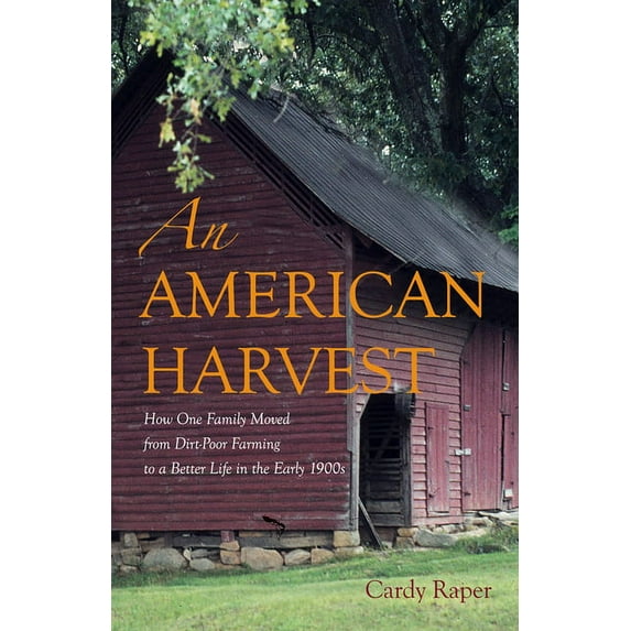 An American Harvest : How One Family Moved From Dirt-Poor Farming To A Better Life In The Early 1900s (Paperback)
