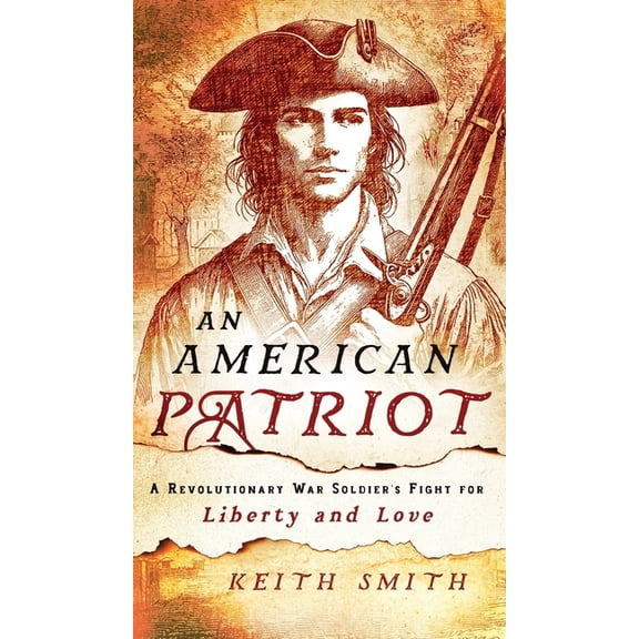 An American Patriot: A Revolutionary War Soldier's Fight for Liberty and Love, (Hardcover)