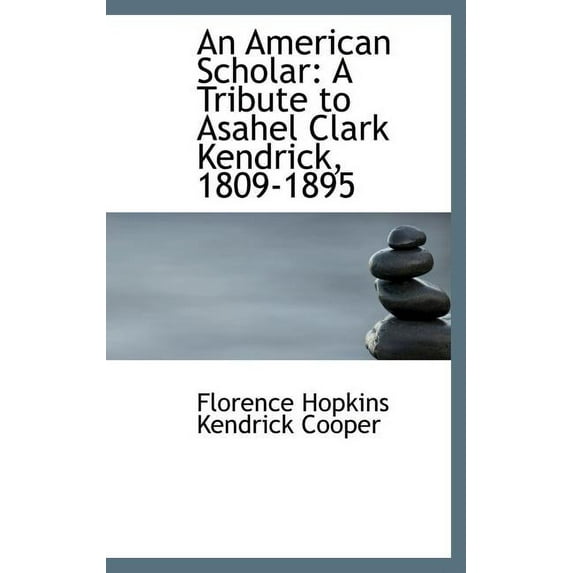 An American Scholar : A Tribute to Asahel Clark Kendrick, 1809-1895 (Hardcover)
