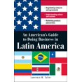 thumbnail image 1 of An American's Guide to Doing Business in Latin America : Negotiating Contracts and Agreements. Understanding Culture and Customs. Marketing Products and Services (Paperback), 1 of 1