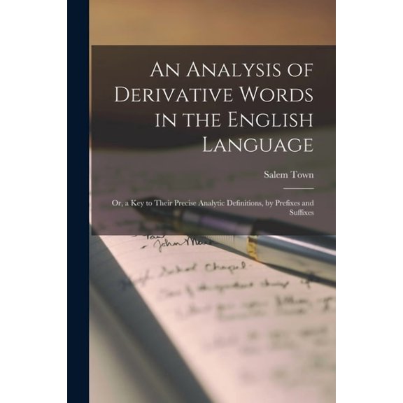 An Analysis of Derivative Words in the English Language: Or, a Key to Their Precise Analytic Definitions, by Prefixes an, (Paperback)