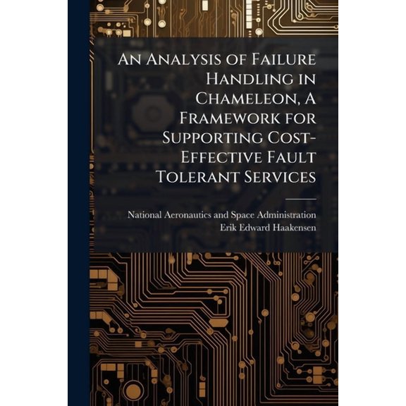 An Analysis of Failure Handling in Chameleon, A Framework for Supporting Cost-Effective Fault Tolerant Services, (Paperback)