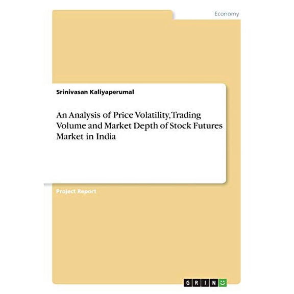 An Analysis of Price Volatility, Trading Volume and Market Depth of Stock Futures Market in India Paperback 3668659966 9783668659964 Srinivasan Kaliyaperumal