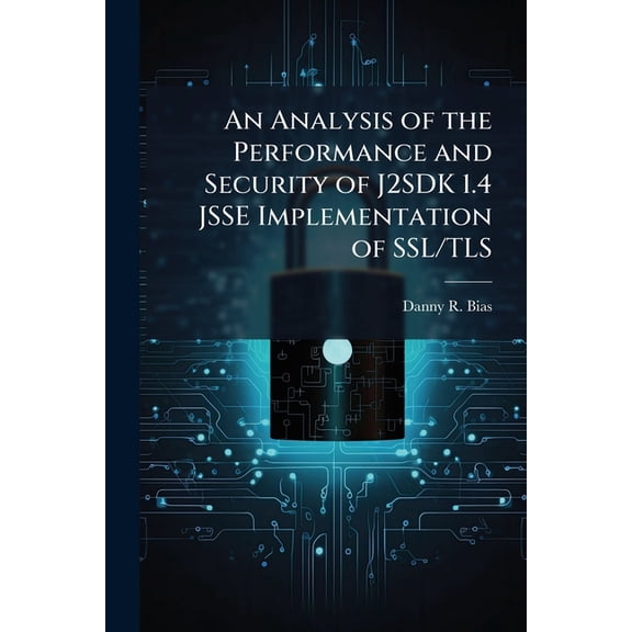 An Analysis of the Performance and Security of J2SDK 1.4 JSSE Implementation of SSL/TLS, (Paperback)