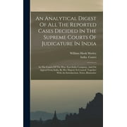 An Analytical Digest Of All The Reported Cases Decided In The Supreme Courts Of Judicature In India : In The Courts Of The Hon. East-india Company, And On Appeal From India, By Her Majesty In Council. Together With An Introduction, Notes, Illustrative (Hardcover)