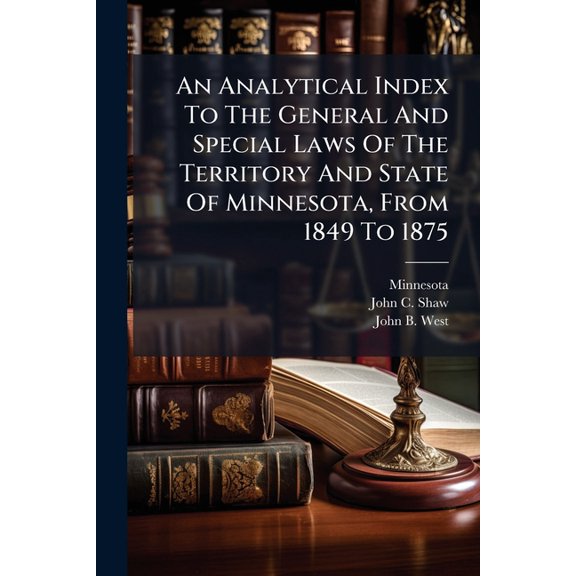 An Analytical Index To The General And Special Laws Of The Territory And State Of Minnesota, From 1849 To 1875 (Paperback)