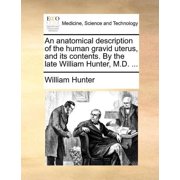 An Anatomical Description of the Human Gravid Uterus, and Its Contents. by the Late William Hunter, M.D... Paperback