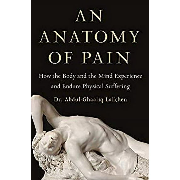 Pre-Owned An Anatomy of Pain: How the Body and the Mind Experience and Endure Physical Suffering (Hardcover) 1982160985 9781982160982
