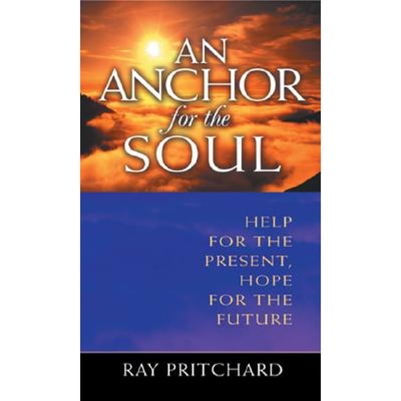 Pre-Owned An Anchor for the Soul: Help for the Present, Hope for the Future (Paperback) by Ray Pritchard