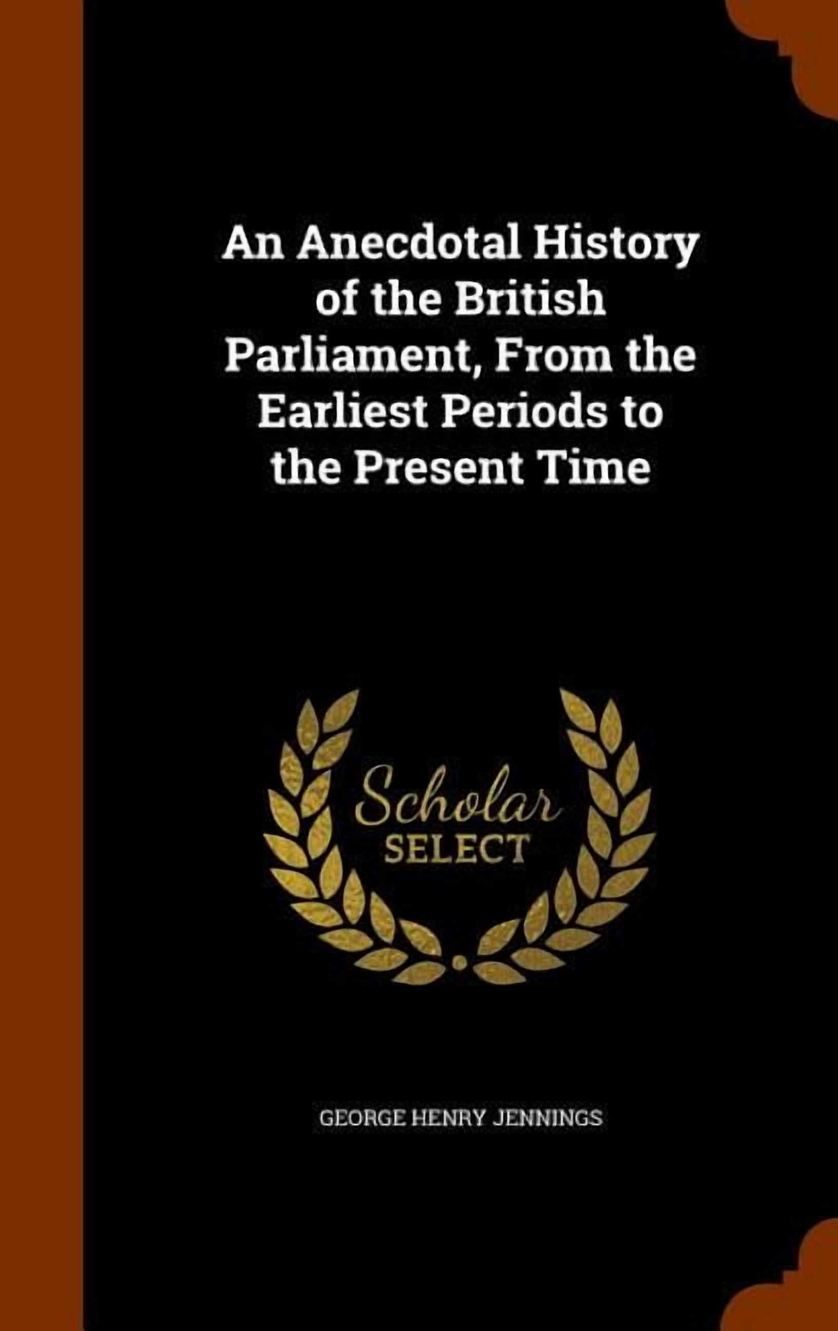 An Anecdotal History of the British Parliament, from the Earliest Periods to the Present Time