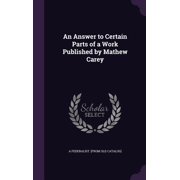 An Answer to Certain Parts of a Work Published by Mathew Carey Hardcover