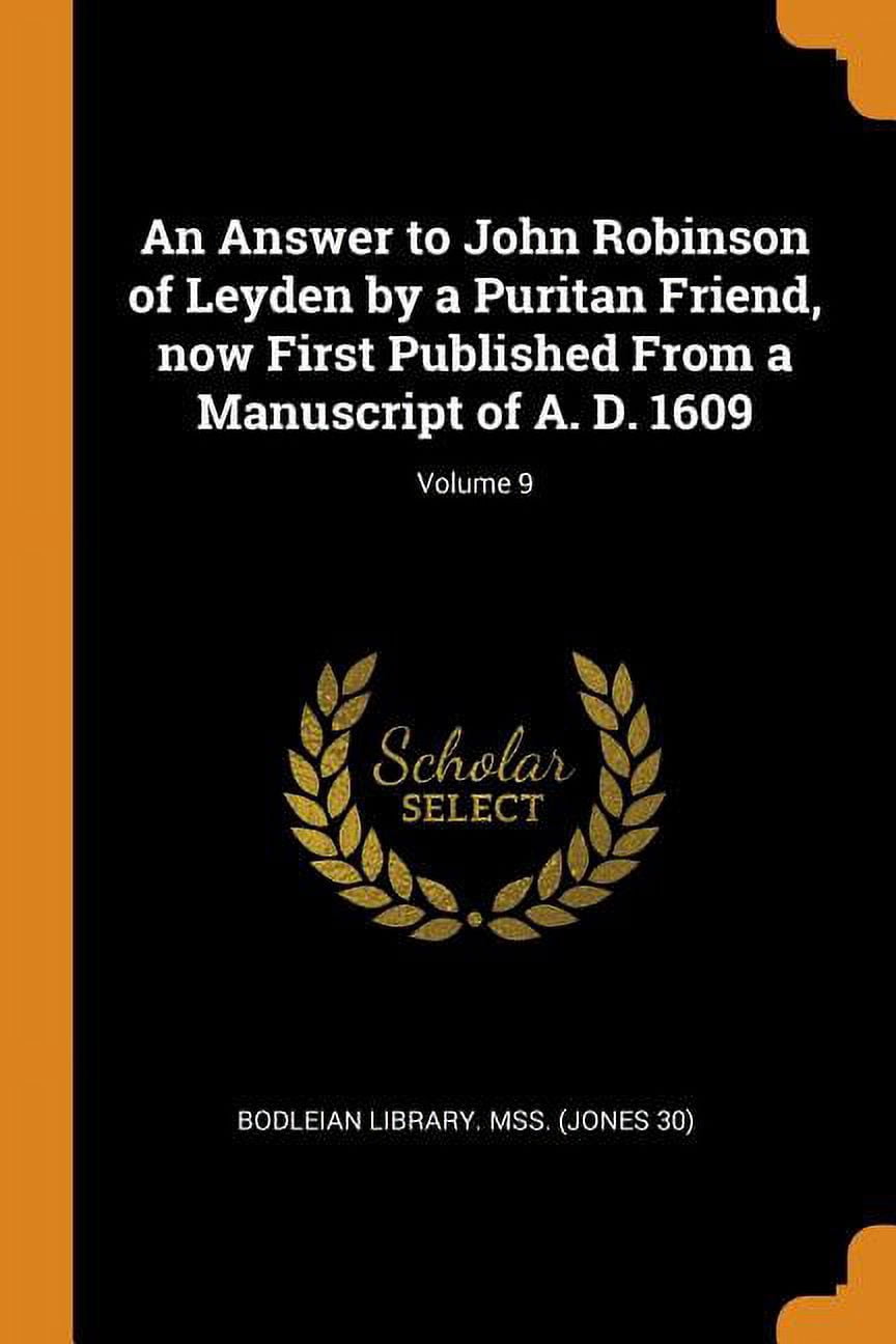 An Answer to John Robinson of Leyden by a Puritan Friend, Now First Published from a Manuscript of A. D. 1609; Volume 9 (Paperback)