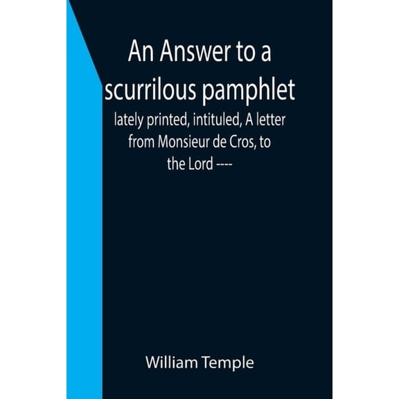 An Answer to a scurrilous pamphlet, lately printed, intituled, A letter from Monsieur de Cros, to the Lord ----, (Paperback)