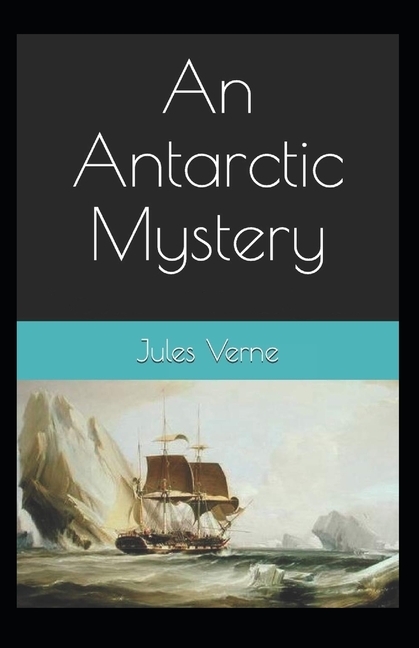 An Antarctic Mystery : Jules Verne (Classics, Literature) [Annotated] (Paperback)