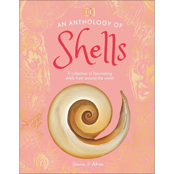 An Anthology of Shells: A Collection of Over 100 of the World's Most Fascinating Shells (DK Little Anthologies)