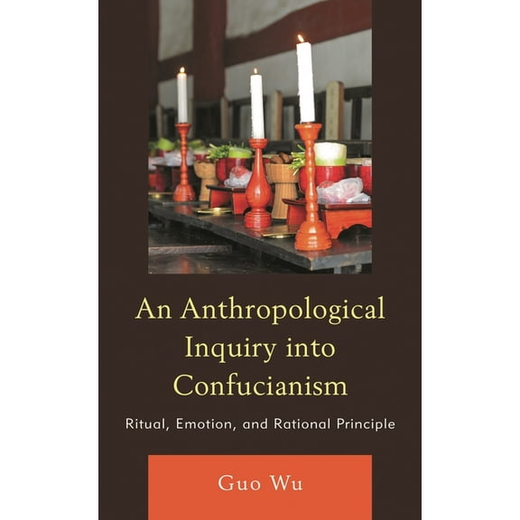 An Anthropological Inquiry Into Confucianism: Ritual, Emotion, and Rational Principle, (Paperback)