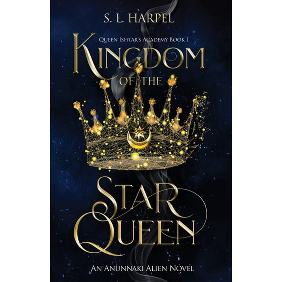 An Anunnaki Alien Saga: Kingdom of the Star Queen : Queen Ishtar's Academy Book 1 (Series #1) (Paperback)