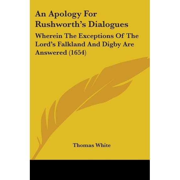 An Apology For Rushworth's Dialogues : Wherein The Exceptions Of The Lord's Falkland And Digby Are Answered (1654) (Paperback)