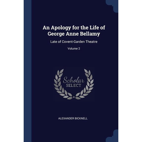An Apology for the Life of George Anne Bellamy : Late of Covent-Garden Theatre; Volume 2 (Paperback)