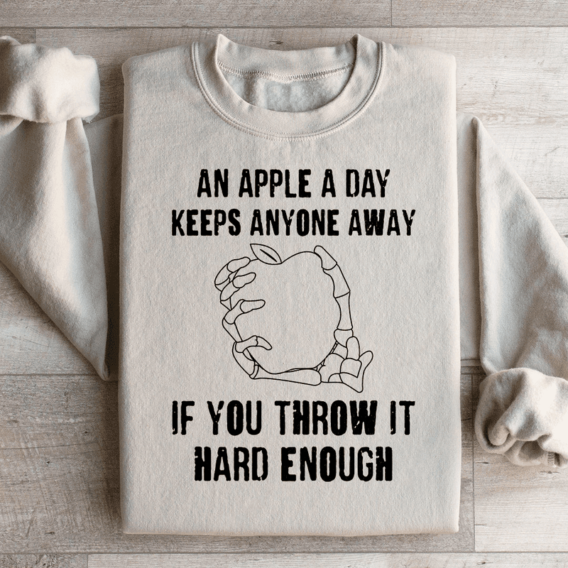 An Apple A Day Keeps Anyone Away If You Throw It Hard Enough Sweatshirt