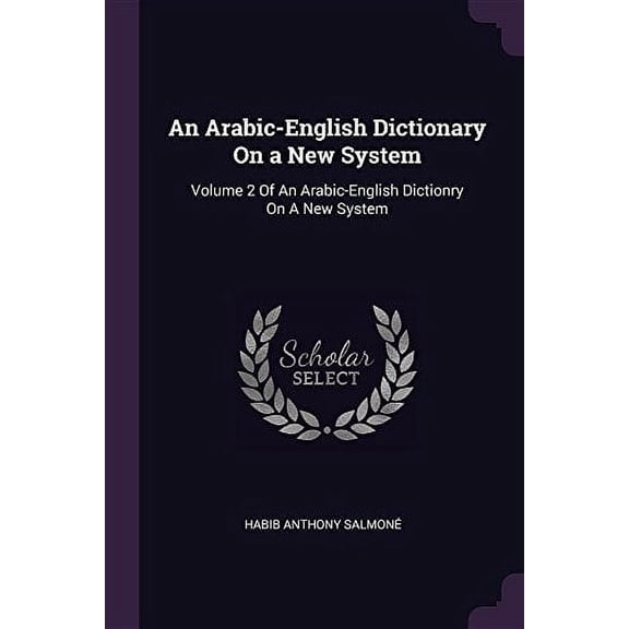 An Arabic-English Dictionary On a New System: Volume 2 Of An Arabic-English Dictionry On A New System Paperback 1378590171 9781378590171 Habib Anthony Salmon