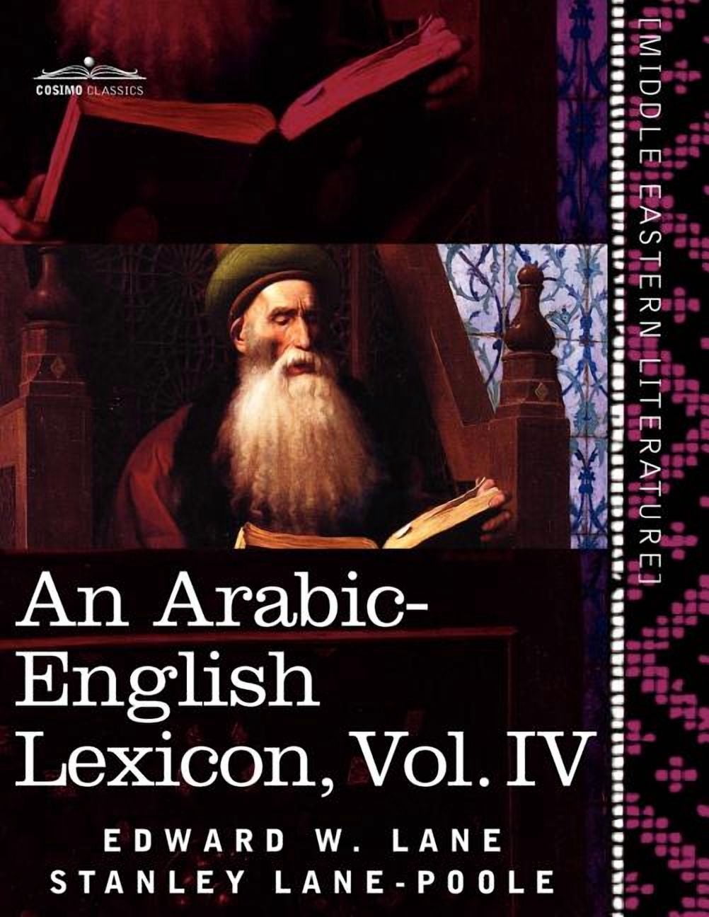 An Arabic-English Lexicon (in Eight Volumes), Vol. IV: Derived from the ...