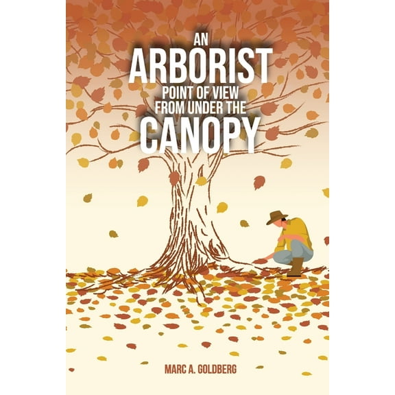 An Arborist Point Of View From Under The Canopy, (Paperback)