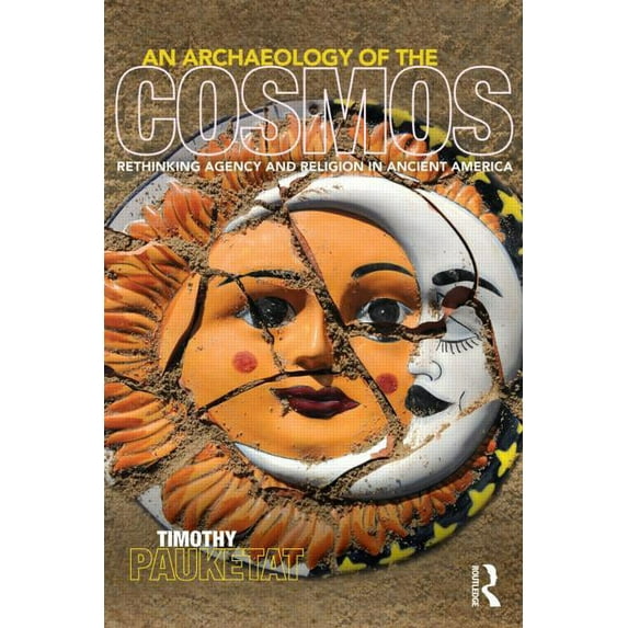 An Archaeology of the Cosmos: Rethinking Agency and Religion in Ancient America, (Paperback)
