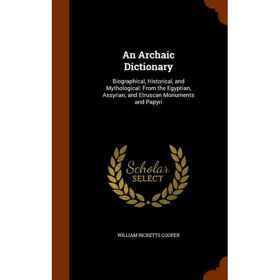 An Archaic Dictionary : Biographical, Historical, and Mythological: From the Egyptian, Assyrian, and Etruscan Monuments and Papyri (Hardcover)
