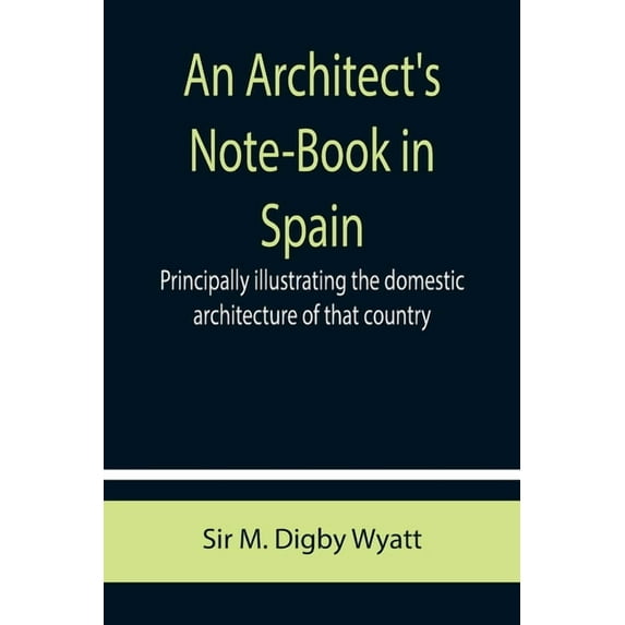 An Architect's Note-Book in Spain; principally illustrating the domestic architecture of that country., (Paperback)