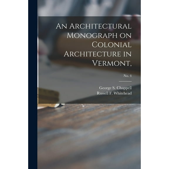 An Architectural Monograph on Colonial Architecture in Vermont; No. 4 (Paperback)