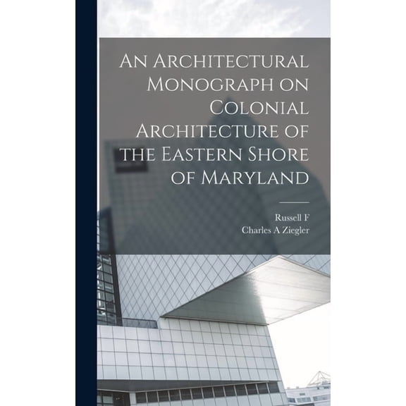 An Architectural Monograph on Colonial Architecture of the Eastern Shore of Maryland (Hardcover)