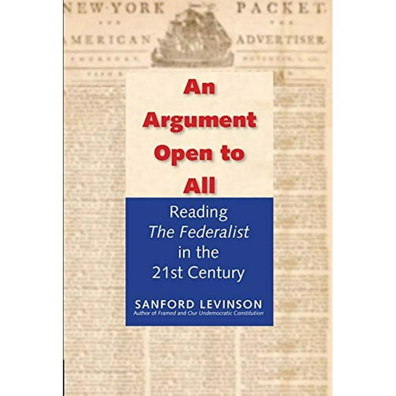 Pre-Owned An Argument Open to All: Reading "The Federalist" in the 21st Century