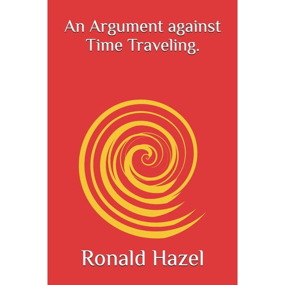 An Argument against Time Traveling., (Paperback)