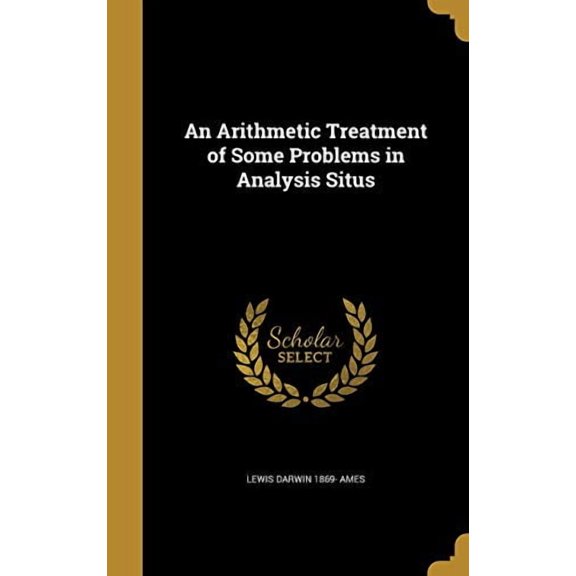 An Arithmetic Treatment of Some Problems in Analysis Situs Hardcover 136037518X 9781360375182 Lewis Darwin 1869- Ames