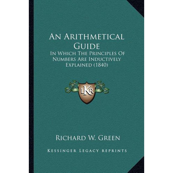 An Arithmetical Guide : In Which The Principles Of Numbers Are Inductively Explained (1840) (Paperback)