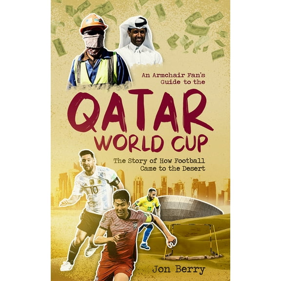 An Armchair Fan's Guide to the Qatar World Cup : The Story of How Football Came to the Desert (Paperback)